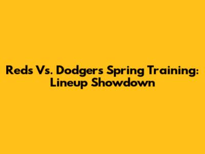 Reds Vs. Dodgers Spring Training: Lineup Showdown