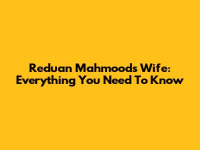 Reduan Mahmood's Wife: Everything You Need To Know