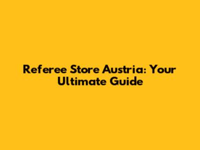 Referee Store Austria: Your Ultimate Guide
