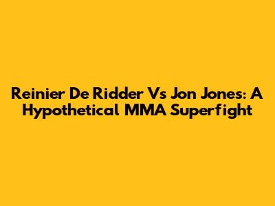 Reinier De Ridder Vs Jon Jones: A Hypothetical MMA Superfight