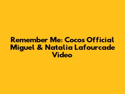 Remember Me: Coco's Official Miguel & Natalia Lafourcade Video