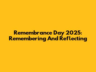 Remembrance Day 2025: Remembering And Reflecting