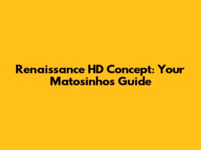Renaissance HD Concept: Your Matosinhos Guide
