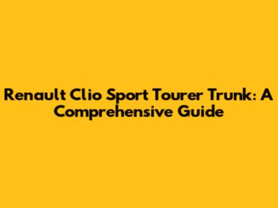 Renault Clio Sport Tourer Trunk: A Comprehensive Guide