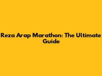 Reza Arap Marathon: The Ultimate Guide