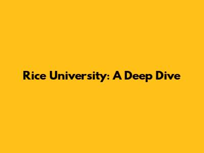 Rice University: A Deep Dive