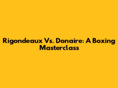 Rigondeaux Vs. Donaire: A Boxing Masterclass