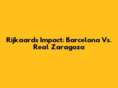 Rijkaard's Impact: Barcelona Vs. Real Zaragoza