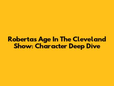 Roberta's Age In The Cleveland Show: Character Deep Dive