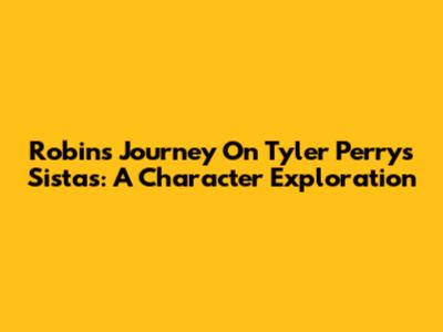 Robin's Journey On Tyler Perry's Sistas: A Character Exploration
