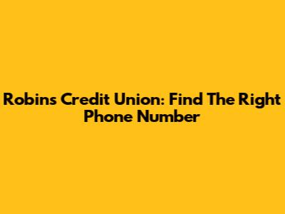 Robins Credit Union: Find The Right Phone Number