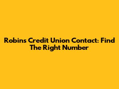 Robins Credit Union Contact: Find The Right Number