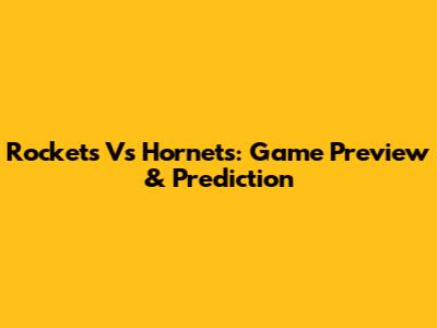 Rockets Vs Hornets: Game Preview & Prediction