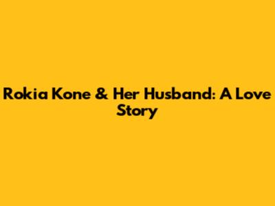 Rokia Kone & Her Husband: A Love Story