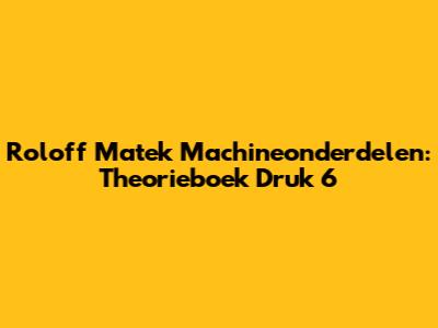 Roloff Matek Machineonderdelen: Theorieboek Druk 6