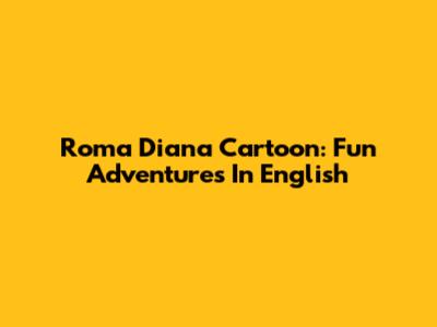 Roma Diana Cartoon: Fun Adventures In English