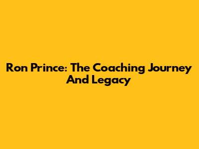 Ron Prince: The Coaching Journey And Legacy