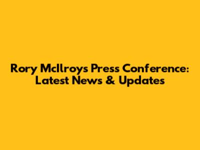 Rory McIlroy's Press Conference: Latest News & Updates