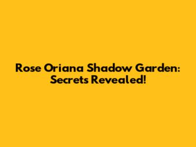 Rose Oriana Shadow Garden: Secrets Revealed!