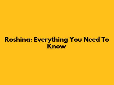 Roshina: Everything You Need To Know