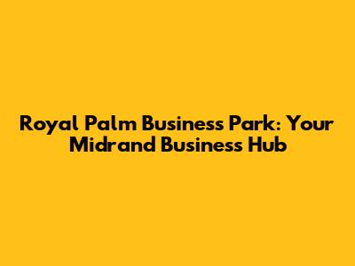Royal Palm Business Park: Your Midrand Business Hub