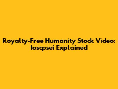 Royalty-Free Humanity Stock Video: Ioscpsei Explained