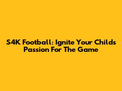 S4K Football: Ignite Your Child's Passion For The Game