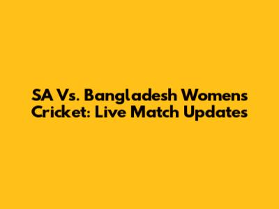 SA Vs. Bangladesh Women's Cricket: Live Match Updates