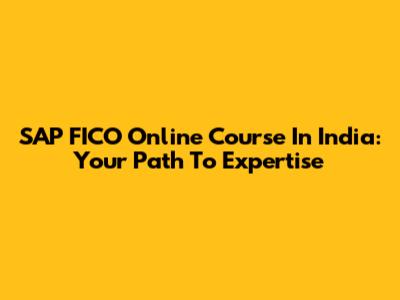 SAP FICO Online Course In India: Your Path To Expertise
