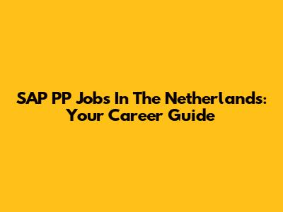 SAP PP Jobs In The Netherlands: Your Career Guide