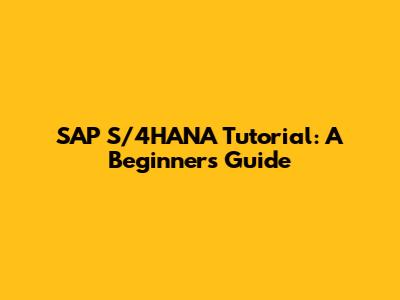 SAP S/4HANA Tutorial: A Beginner's Guide