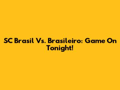 SC Brasil Vs. Brasileiro: Game On Tonight!