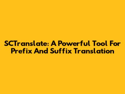 SCTranslate: A Powerful Tool For Prefix And Suffix Translation
