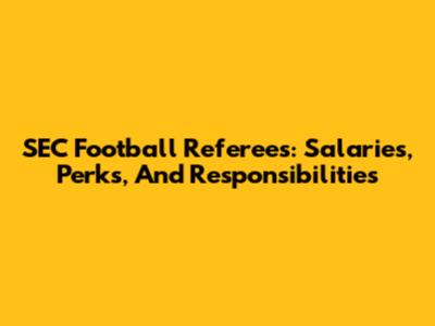 SEC Football Referees: Salaries, Perks, And Responsibilities