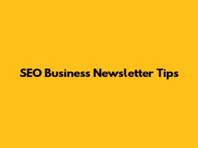 SEO Business Newsletter Tips