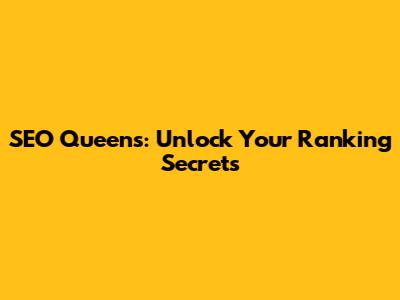 SEO Queens: Unlock Your Ranking Secrets