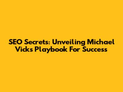 SEO Secrets: Unveiling Michael Vick's Playbook For Success