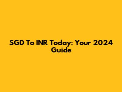 SGD To INR Today: Your 2024 Guide