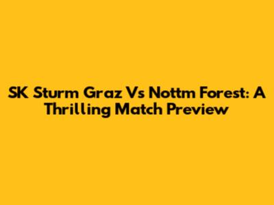 SK Sturm Graz Vs Nottm Forest: A Thrilling Match Preview