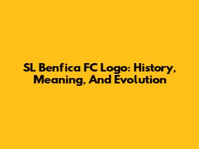 SL Benfica FC Logo: History, Meaning, And Evolution
