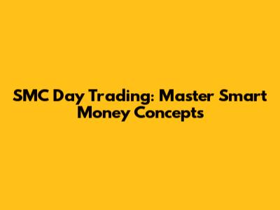 SMC Day Trading: Master Smart Money Concepts