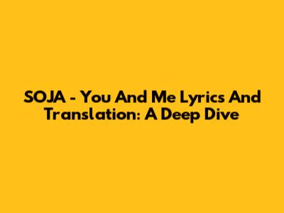 SOJA - You And Me Lyrics And Translation: A Deep Dive
