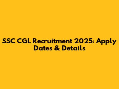 SSC CGL Recruitment 2025: Apply Dates & Details
