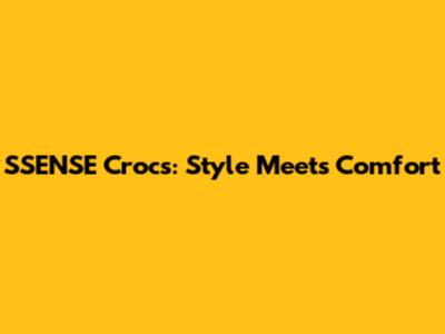 SSENSE Crocs: Style Meets Comfort