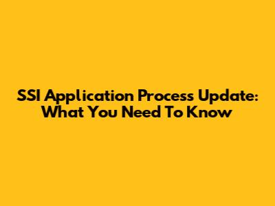 SSI Application Process Update: What You Need To Know