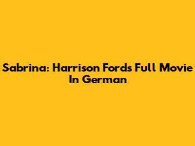 Sabrina: Harrison Ford's Full Movie In German