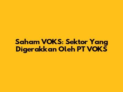 Saham VOKS: Sektor Yang Digerakkan Oleh PT VOKS
