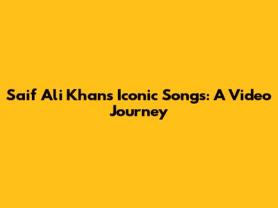 Saif Ali Khan's Iconic Songs: A Video Journey