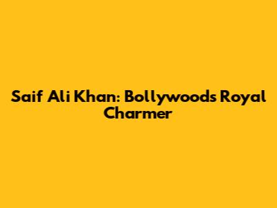 Saif Ali Khan: Bollywood's Royal Charmer