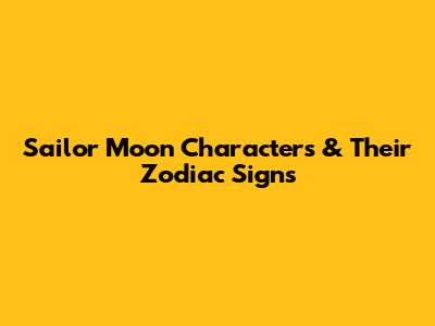 Sailor Moon Characters & Their Zodiac Signs